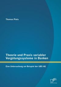 Produktbild: Theorie und Praxis variabler Verg&uuml;tungssysteme in Banken: Eine Untersuchung am Beispiel der UBS AG