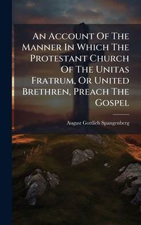 Produktbild: An Account Of The Manner In Which The Protestant Church Of The Unitas Fratrum, Or United Brethren, Preach The Gospel