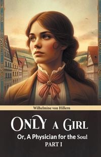 Produktbild: Only A Girl Or, A Physician For The Soul Part I