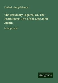 Produktbild: The Residuary Legatee; Or, The Posthumous Jest of the Late John Austin