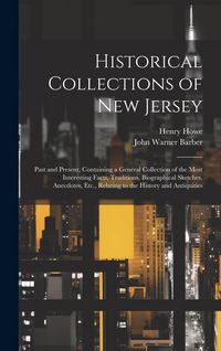 Produktbild: Historical Collections of New Jersey: Past and Present, Containing a General Collection of the Most Interesting Facts, Traditions, Biographical Sketch