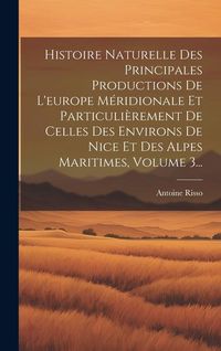 Produktbild: Histoire Naturelle Des Principales Productions De L'europe M&eacute;ridionale Et Particuli&egrave;rement De Celles Des Environs De Nice Et Des Alpes Maritimes, Volu