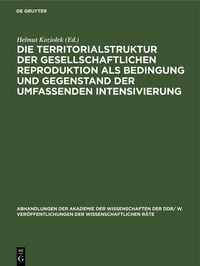 Produktbild: Die Territorialstruktur der gesellschaftlichen Reproduktion als Bedingung und Gegenstand der umfassenden Intensivierung