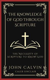Produktbild: The Knowledge of God Through Scripture: The Necessity of Scripture to Know God (Grapevine Press)