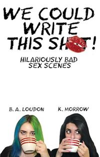 Produktbild: We Could Write this Sh!t: Hilariously Bad Sex Scenes
