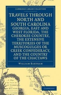 Produktbild: Travels Through North and South Carolina, Georgia, East and West Florida, the Cherokee Country, the Extensive Territories of the Muscogulges or Creek