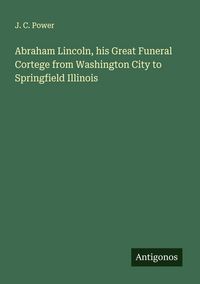 Produktbild: Abraham Lincoln, his Great Funeral Cortege from Washington City to Springfield Illinois