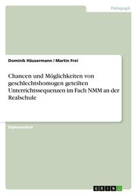 Produktbild: Chancen und M&ouml;glichkeiten von geschlechtshomogen geteilten Unterrichtssequenzen im Fach NMM an der Realschule