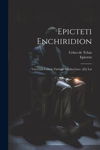 Produktbild: Epicteti Enchiridion: Vna Cum Cebetis Thebani Tabula Graec. [et] Lat