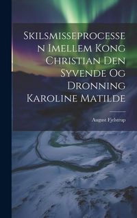 Produktbild: Skilsmisseprocessen Imellem Kong Christian Den Syvende Og Dronning Karoline Matilde