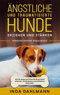 Produktbild: &Auml;ngstliche und traumatisierte Hunde erziehen und st&auml;rken - Hundeerziehung Praxis