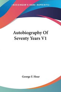 Produktbild: Hoar, G: Autobiography Of Seventy Years V1