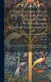 Produktbild: D. Junii Juvenalis Et A. Persii Flacci Satyrae, Ex Editionibus Emendatissimis Henninii Et Casauboni: Ad Finem Adjiciuntur Lectiones Variantes in Juven
