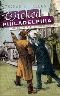 Produktbild: Wicked Philadelphia: Sin in the City of Brotherly Love