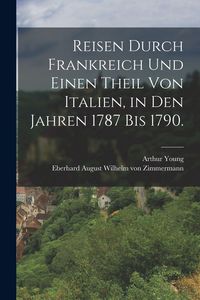 Produktbild: Reisen durch Frankreich und einen Theil von Italien, in den Jahren 1787 bis 1790.