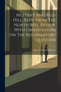 Produktbild: Mettray And Red-hill, Repr. From The North Brit. Review, With Observations On The Reformatory Question