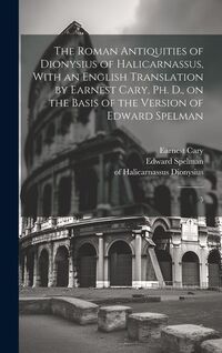 Produktbild: The Roman Antiquities of Dionysius of Halicarnassus, With an English Translation by Earnest Cary, Ph. D., on the Basis of the Version of Edward Spelman