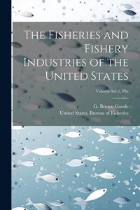 Produktbild: The Fisheries and Fishery Industries of the United States; Volume Sct.1, Plts