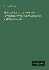Produktbild: The Legends of the American Revolution "1776." Or, Washington and His Generals