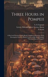 Produktbild: Three Hours in Pompeii; a Real and Practical Guide-book Compiled in Harmony With Description Given by Bulwer Lytton in his Work Entitled "The Last Day