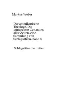 Produktbild: Der amerikanische Theologe. Die kuriosesten Gedanken aller Zeiten, eine Sammlung von Schlags&auml;tzen, Band 5