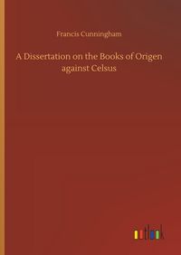 Produktbild: A Dissertation on the Books of Origen against Celsus