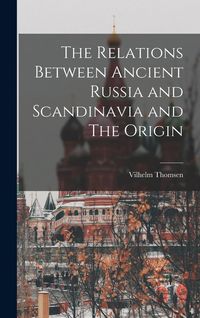 Produktbild: The Relations Between Ancient Russia and Scandinavia and The Origin