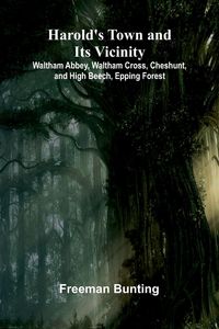 Produktbild: Harold'S Town And Its Vicinity; Waltham Abbey, Waltham Cross, Cheshunt, And High Beech, Epping Forest