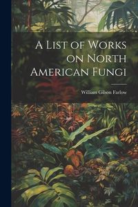 Produktbild: A List of Works on North American Fungi