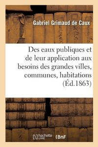Produktbild: Des Eaux Publiques Et de Leur Application Aux Besoins Des Grandes Villes, Communes, Habitations