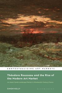 Produktbild: Th&eacute;odore Rousseau and the Rise of the Modern Art Market: An Avant-Garde Landscape Painter in Nineteenth-Century France