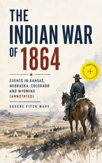 Produktbild: The Indian War of 1864: Events in Kansas, Nebraska, Colorado and Wyoming (Annotated)