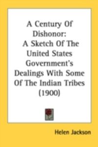 Produktbild: A Century of Dishonor: A Sketch of the United States Government's Dealings with Some of the Indian Tribes (1900)