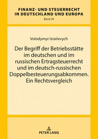 Produktbild: Der Begriff der Betriebsst&auml;tte im deutschen und im russischen Ertragsteuerrecht und im deutsch-russischen Doppelbesteuerungsabkommen. Ein Rechtsvergle