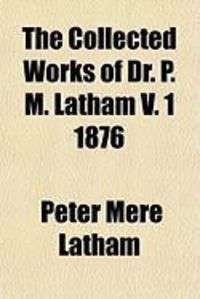 Produktbild: The Collected Works of Dr. P. M. Latham V. 1 1876