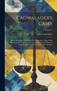 Produktbild: Cadwalader's Cases: Being Decisions of the Hon. John Cadwalader, Judge of the District Court of the United States for the Eastern District