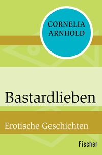 Bild vom Artikel Bastardlieben vom Autor Cornelia Arnhold