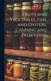 Produktbild: Fruits and Vegetables, Fish, and Oysters, Canning and Preserving