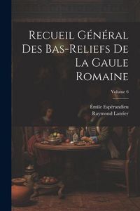 Produktbild: Recueil g&eacute;n&eacute;ral des bas-reliefs de la Gaule romaine; Volume 6