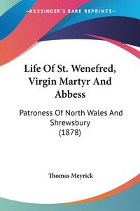 Produktbild: Meyrick, T: Life Of St. Wenefred, Virgin Martyr And Abbess
