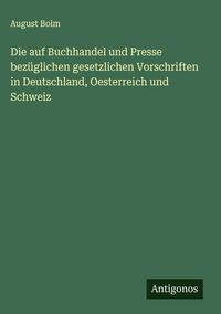 Produktbild: Die auf Buchhandel und Presse bez&uuml;glichen gesetzlichen Vorschriften in Deutschland, Oesterreich und Schweiz