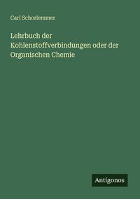 Produktbild: Lehrbuch der Kohlenstoffverbindungen oder der Organischen Chemie