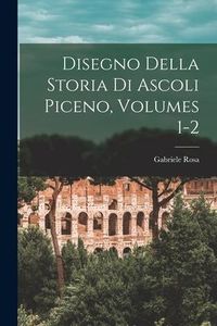 Produktbild: Disegno Della Storia Di Ascoli Piceno, Volumes 1-2