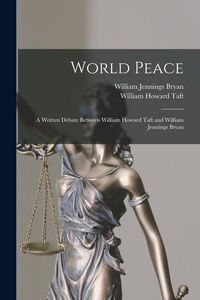 Produktbild: World Peace: A Written Debate Between William Howard Taft and William Jennings Bryan