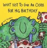 Produktbild: Hughes, W: What Not To Give An Ogre For His Birthday