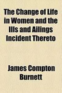 Produktbild: The Change of Life in Women and the Ills and Ailings Incident Thereto