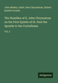 Produktbild: The Homilies of S. John Chrysostom on the First Epistle of St. Paul the Apostle to the Corinthians