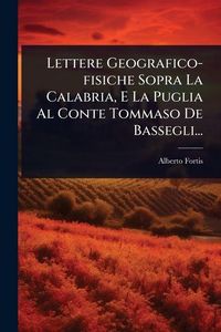 Produktbild: Lettere Geografico-fisiche Sopra La Calabria, E La Puglia Al Conte Tommaso De Bassegli...