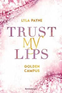 Produktbild: Trust My Lips - Golden-Campus-Trilogie, Band 2 (Prickelnde New-Adult-Romance auf der glamour&ouml;sen Golden Isles Academy. F&uuml;r alle Fans von KISS ME ONCE.