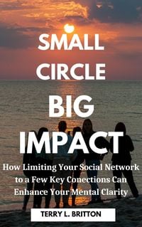 Produktbild: Small Circle, Big Impact: How Limiting Your Social Network Can Enhance Your Mental Clarity
